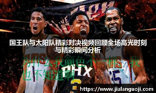 国王队与太阳队精彩对决视频回顾全场高光时刻与精彩瞬间分析