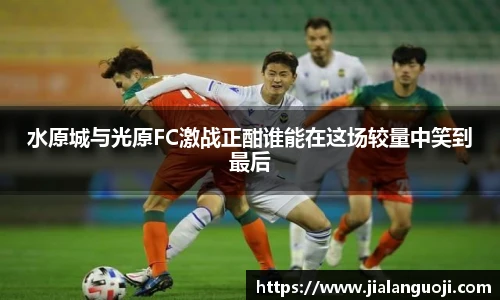 水原城与光原FC激战正酣谁能在这场较量中笑到最后