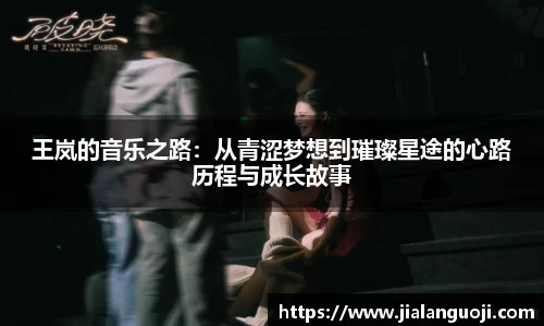 王岚的音乐之路：从青涩梦想到璀璨星途的心路历程与成长故事